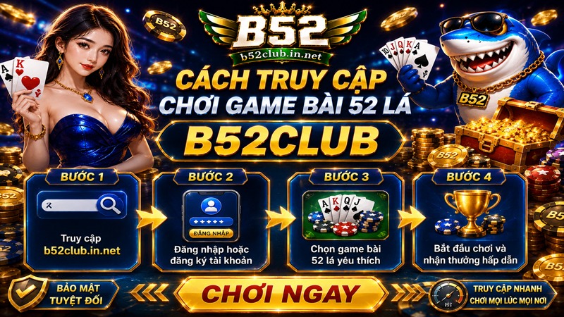 Hướng dẫn cách truy cập chơi game bài 52 lá B52Club chi tiết