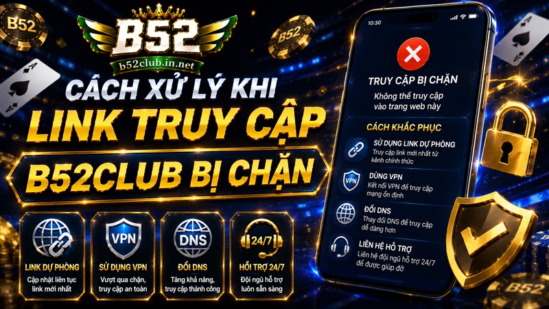 Hướng dẫn cách xử lý khi link truy cập B52Club bị chặn