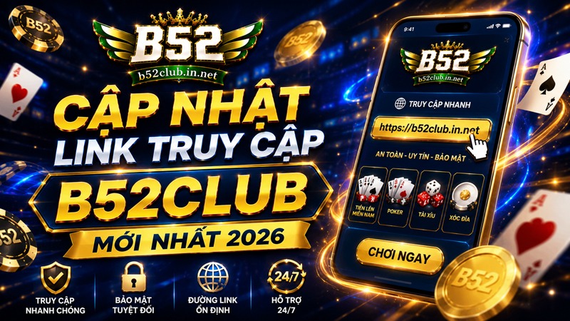 Cập nhật link truy cập B52Club mới nhất 2026