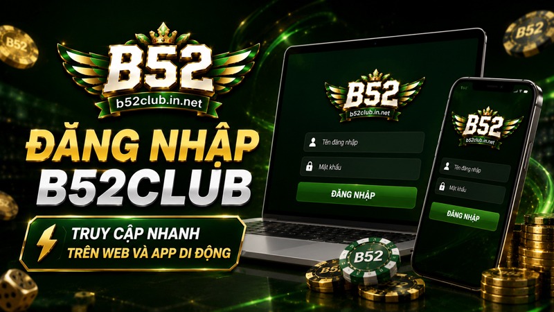 Đăng Nhập B52Club | Truy Cập Nhanh Trên Web Và App Di Động