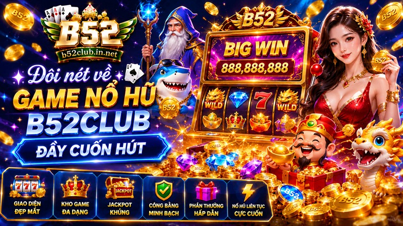 Giới thiệu đôi nét về game nổ hũ B52Club đầy cuốn hút
