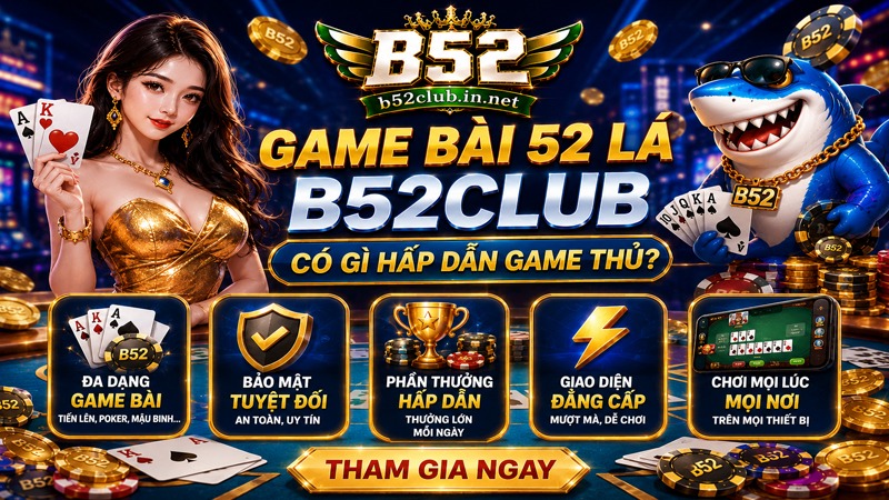 Game bài 52 lá B52Club tỷ lệ thưởng sòng phẳng, xanh chín