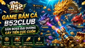Game Bắn Cá B52Club | Săn Boss Đại Dương, Cày Tiền Cực Cuốn 2026
