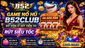 Game Nổ Hũ B52Club | Bỏ Vốn Ít Hít Tiền To, Rút Siêu Tốc 2026