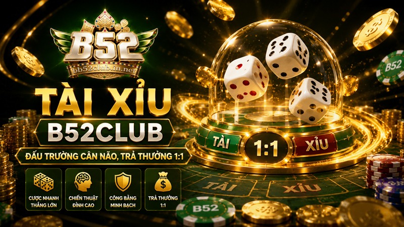 Game Tài Xỉu B52Club | Đấu Trường Cân Não, Trả Thưởng 1:1