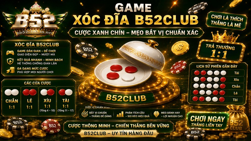 Game Xóc Đĩa B52Club | Cược Xanh Chín, Mẹo Bắt Vị Chuẩn Xác