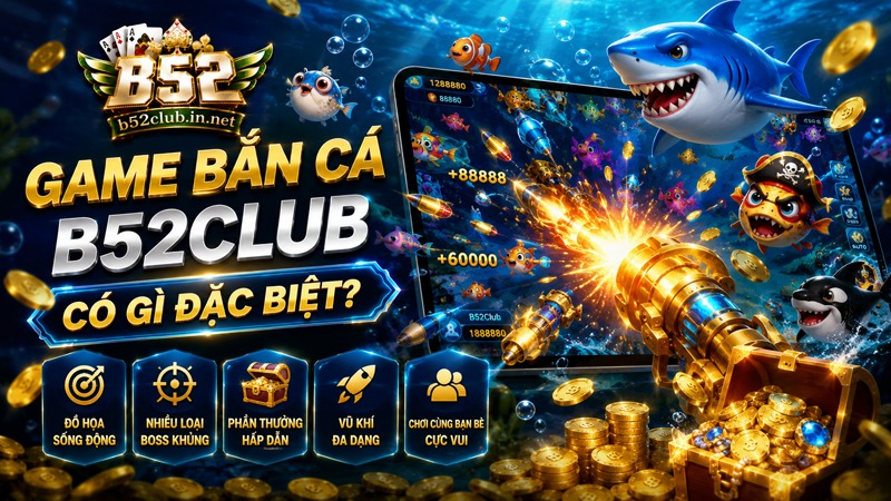 Giới thiệu những ưu điểm game bắn cá B52Club