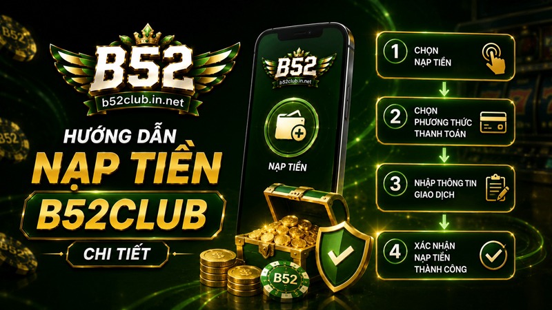 Hướng dẫn nạp tiền B52Club chi tiết, giao dịch an toàn