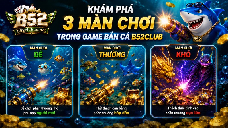 Khám phá 3 màn chơi trong game bắn cá B52Club