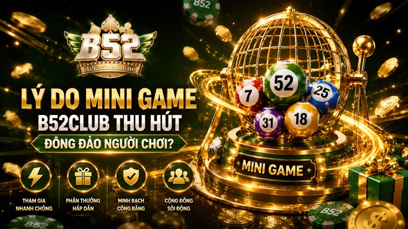 Lý do mini game B52Club thu hút đông đảo người chơi