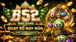 Mini Game B52Club | Quay Số May Mắn, Săn Hũ Đỉnh Cao 2026