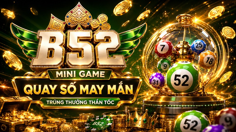 Mini Game B52Club | Quay Số May Mắn, Săn Hũ Đỉnh Cao 2026