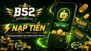 Nạp Tiền B52Club | Giao Dịch Nhanh, Húp Trọn Ưu Đãi Tân Thủ
