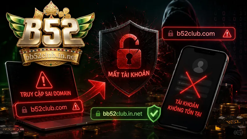 Nguy cơ mất tài khoản khi truy cập sai Domain B52Club