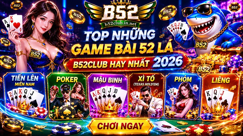 Chia sẻ top game bài 52 lá B52Club hay nhất 2026