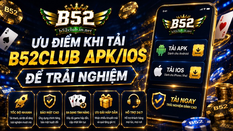 Giới thiệu những ưu điểm khi tải B52Club APK/IOS để trải nghiệm