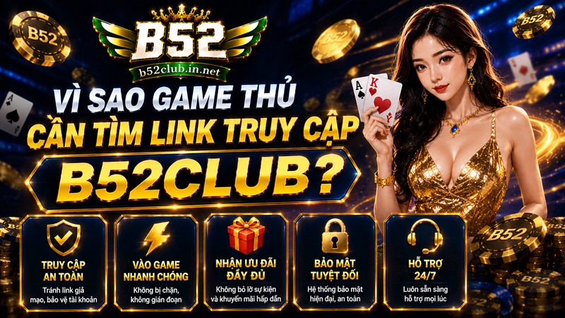 Tìm hiểu lý do vì sao game thủ cần tìm link truy cập B52Club